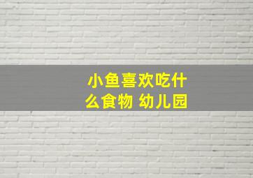 小鱼喜欢吃什么食物 幼儿园